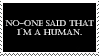 no-one said that i'm a human